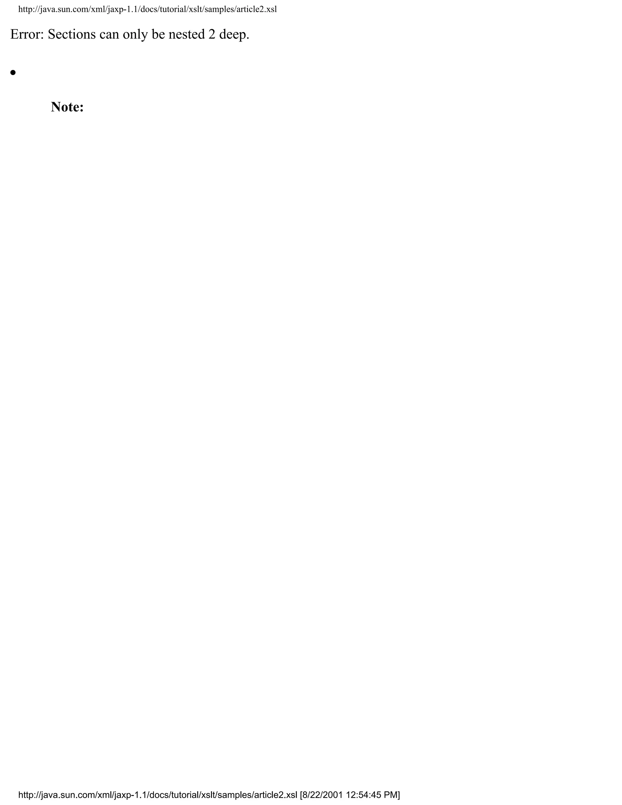 http://java.sun.com/xml/jaxp-1.1/docs/tutorial/xslt/samples/article2.xsl

Error: Sections can only be nested 2 deep.

q




             Note:




    http://java.sun.com/xml/jaxp-1.1/docs/tutorial/xslt/samples/article2.xsl [8/22/2001 12:54:45 PM]
 