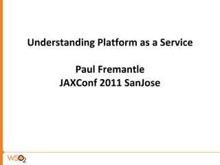 Understanding Platform as a Service Paul Fremantle JAXConf 2011 SanJose 