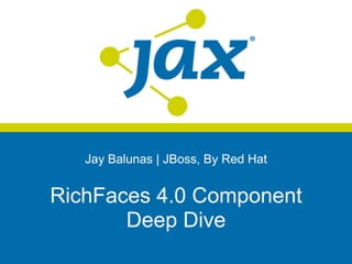 Jay Balunas | JBoss, By Red Hat


RichFaces 4.0 Component
       Deep Dive
 