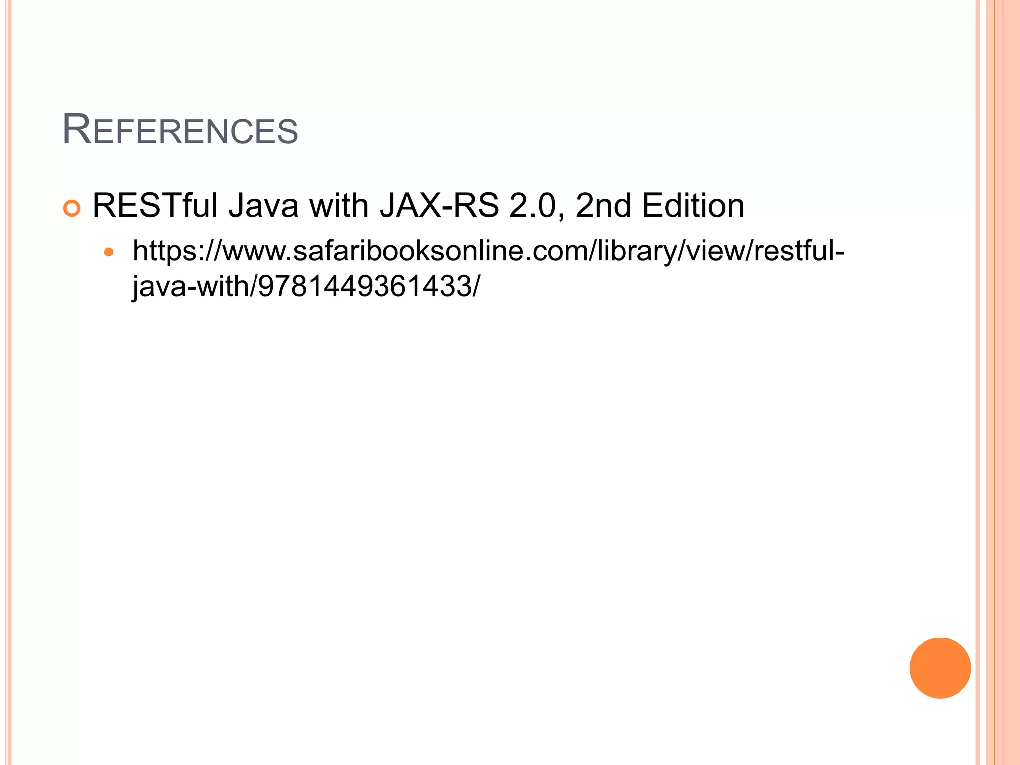 REFERENCES  RESTful Java with JAX-RS 2.0, 2nd Edition  https://www.safaribooksonline.com/library/view/restful- java-with/9781449361433/ 