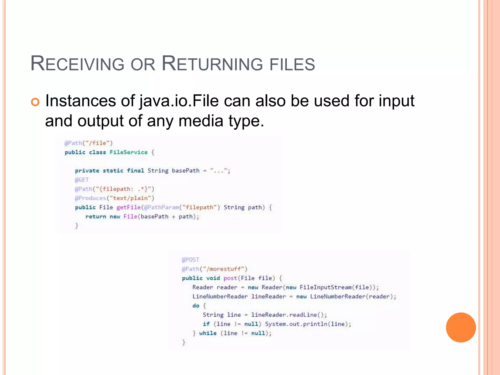 RECEIVING OR RETURNING FILES  Instances of java.io.File can also be used for input and output of any media type. 