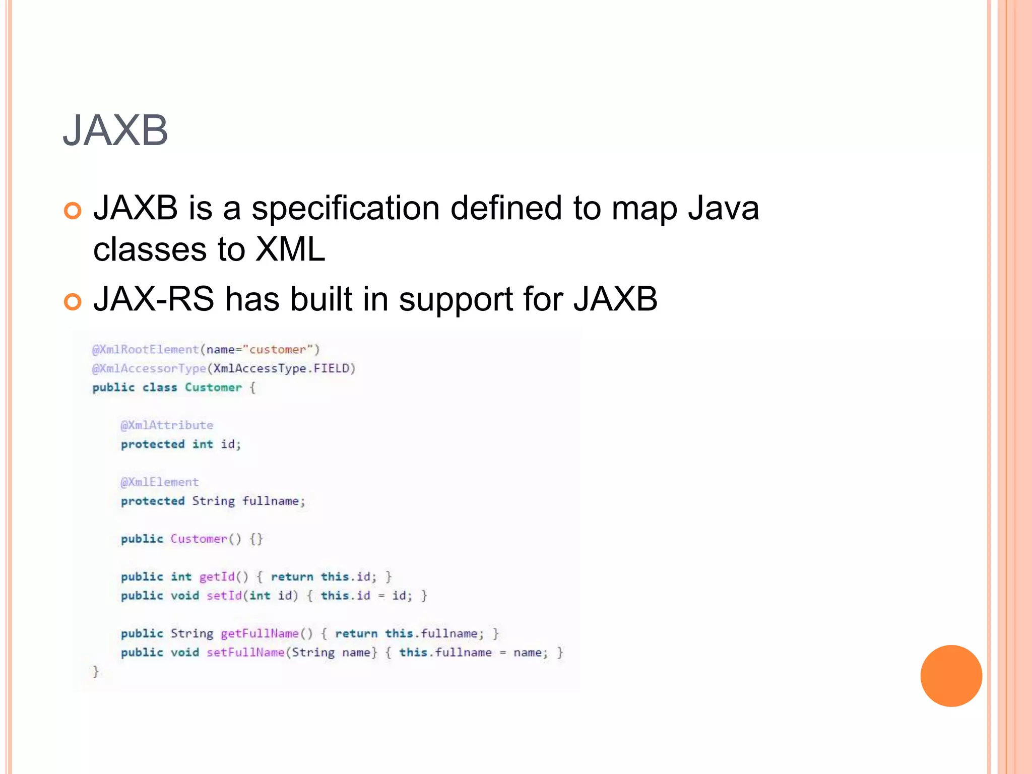 JAXB  JAXB is a specification defined to map Java classes to XML  JAX-RS has built in support for JAXB 