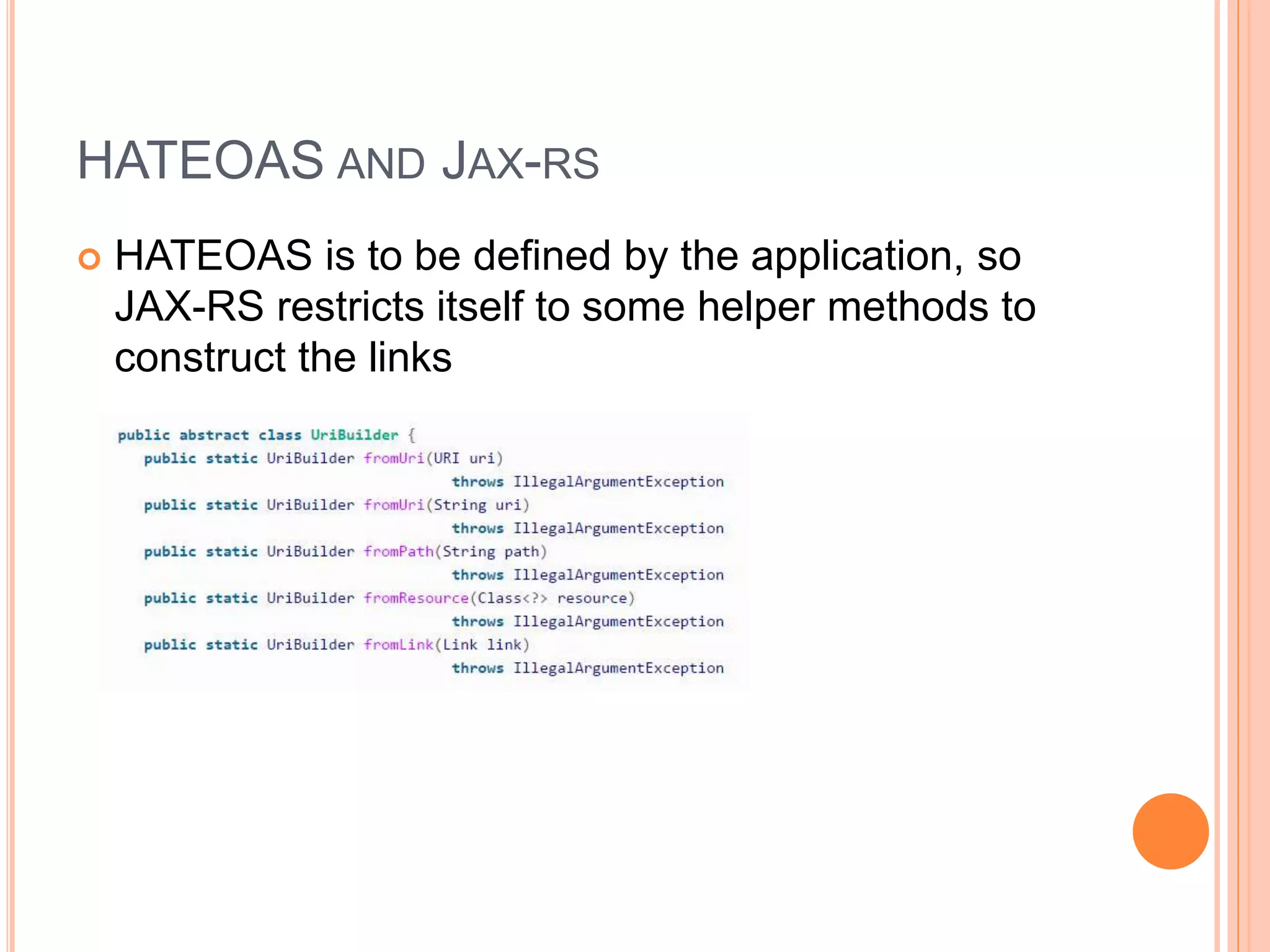 HATEOAS AND JAX-RS  HATEOAS is to be defined by the application, so JAX-RS restricts itself to some helper methods to construct the links 