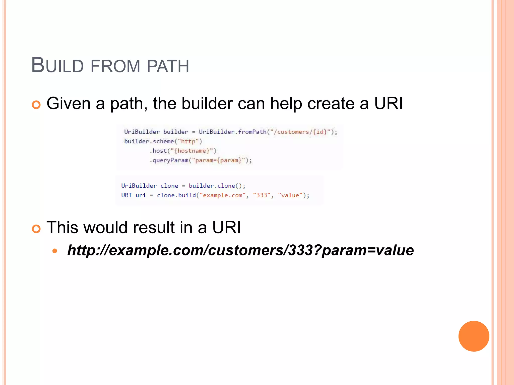 BUILD FROM PATH  Given a path, the builder can help create a URI  This would result in a URI  http://example.com/customers/333?param=value 