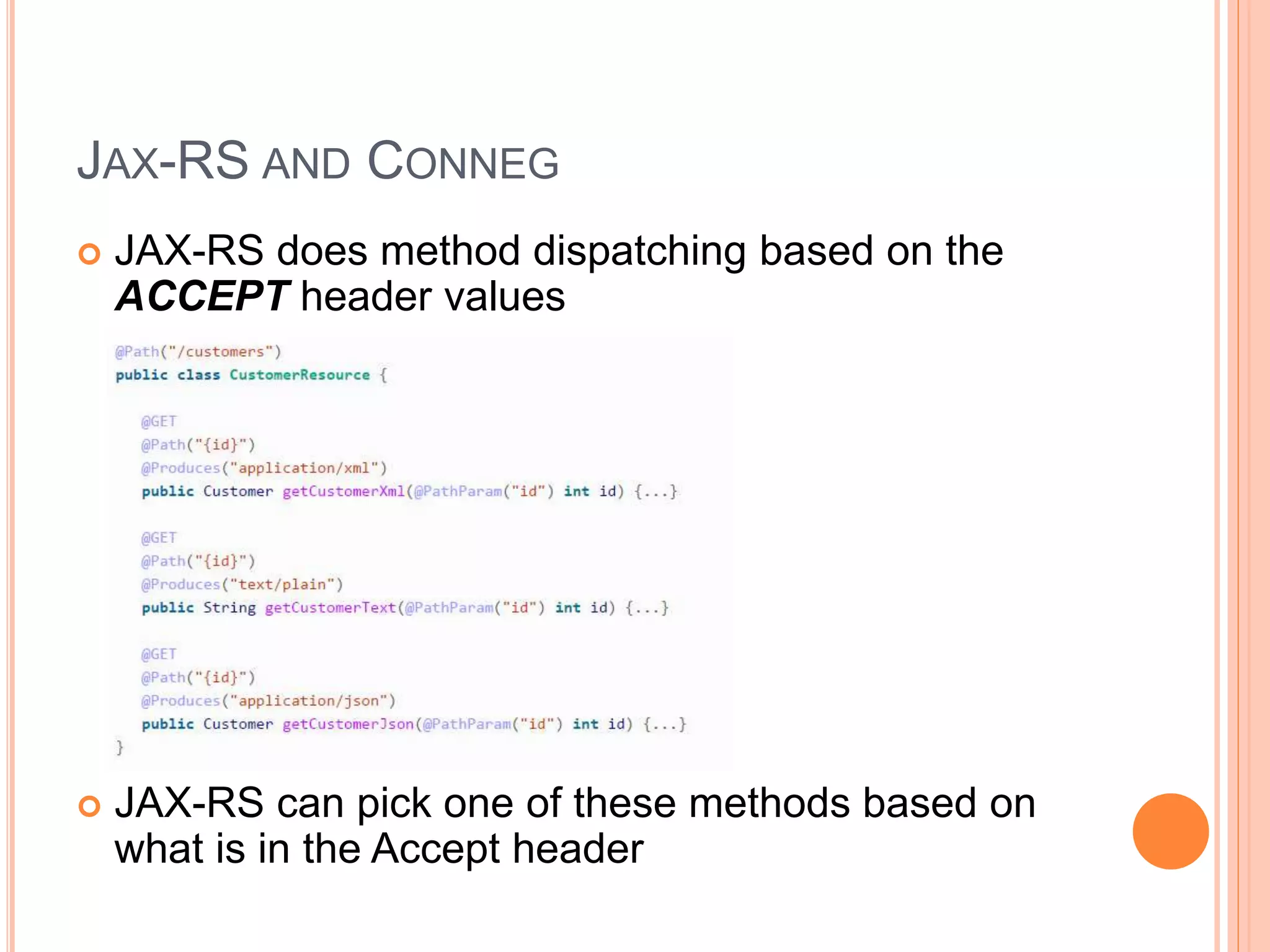 JAX-RS AND CONNEG  JAX-RS does method dispatching based on the ACCEPT header values  JAX-RS can pick one of these methods based on what is in the Accept header 