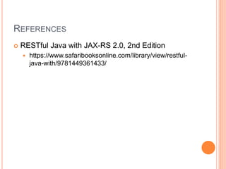 REFERENCES
 RESTful Java with JAX-RS 2.0, 2nd Edition
 https://www.safaribooksonline.com/library/view/restful-
java-with/9781449361433/
 