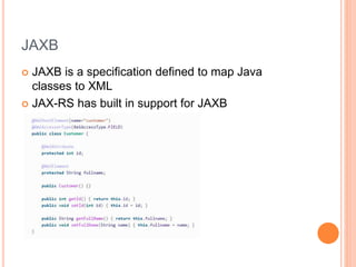 JAXB
 JAXB is a specification defined to map Java
classes to XML
 JAX-RS has built in support for JAXB
 