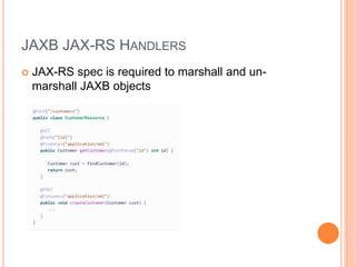 JAXB JAX-RS HANDLERS
 JAX-RS spec is required to marshall and un-
marshall JAXB objects
 