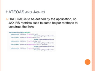 HATEOAS AND JAX-RS
 HATEOAS is to be defined by the application, so
JAX-RS restricts itself to some helper methods to
construct the links
 