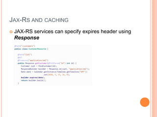 JAX-RS AND CACHING
 JAX-RS services can specify expires header using
Response
 