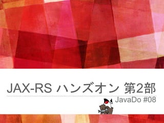JAX-RS ハンズオン 第2部
JavaDo #08
 
