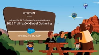 WELCOME
to the
Jacksonville, FL Trailblazer Community Groups
2019 TrailheaDX Global Gathering
Tuesday, July 16, 2019
 