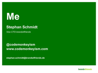 Me
Stephan Schmidt
Vice CTO brands4friends




@codemonkeyism
www.codemonkeyism.com

stephan.schmidt@brands4friends.de
 