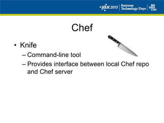 Chef
• Knife
– Command-line tool
– Provides interface between local Chef repo
and Chef server
 