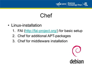 Chef
• Linux-installation
1. FAI (http://fai-project.org/) for basic setup
2. Chef for additional APT-packages
3. Chef for middleware installation
 
