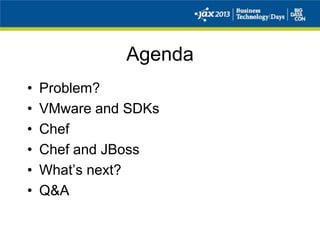 Agenda
• Problem?
• VMware and SDKs
• Chef
• Chef and JBoss
• What’s next?
• Q&A
 