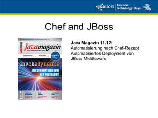 Chef and JBoss
Java Magazin 11.12:
Automatisierung nach Chef-Rezept
Automatisiertes Deployment von
JBoss Middleware
 
