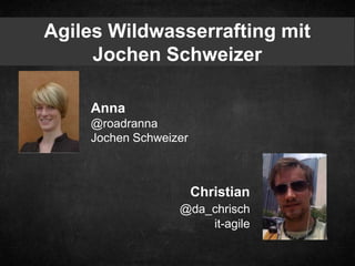 Agiles Wildwasserrafting mit
Jochen Schweizer
Anna
@roadranna
Jochen Schweizer
Christian
@da_chrisch
it-agile
 