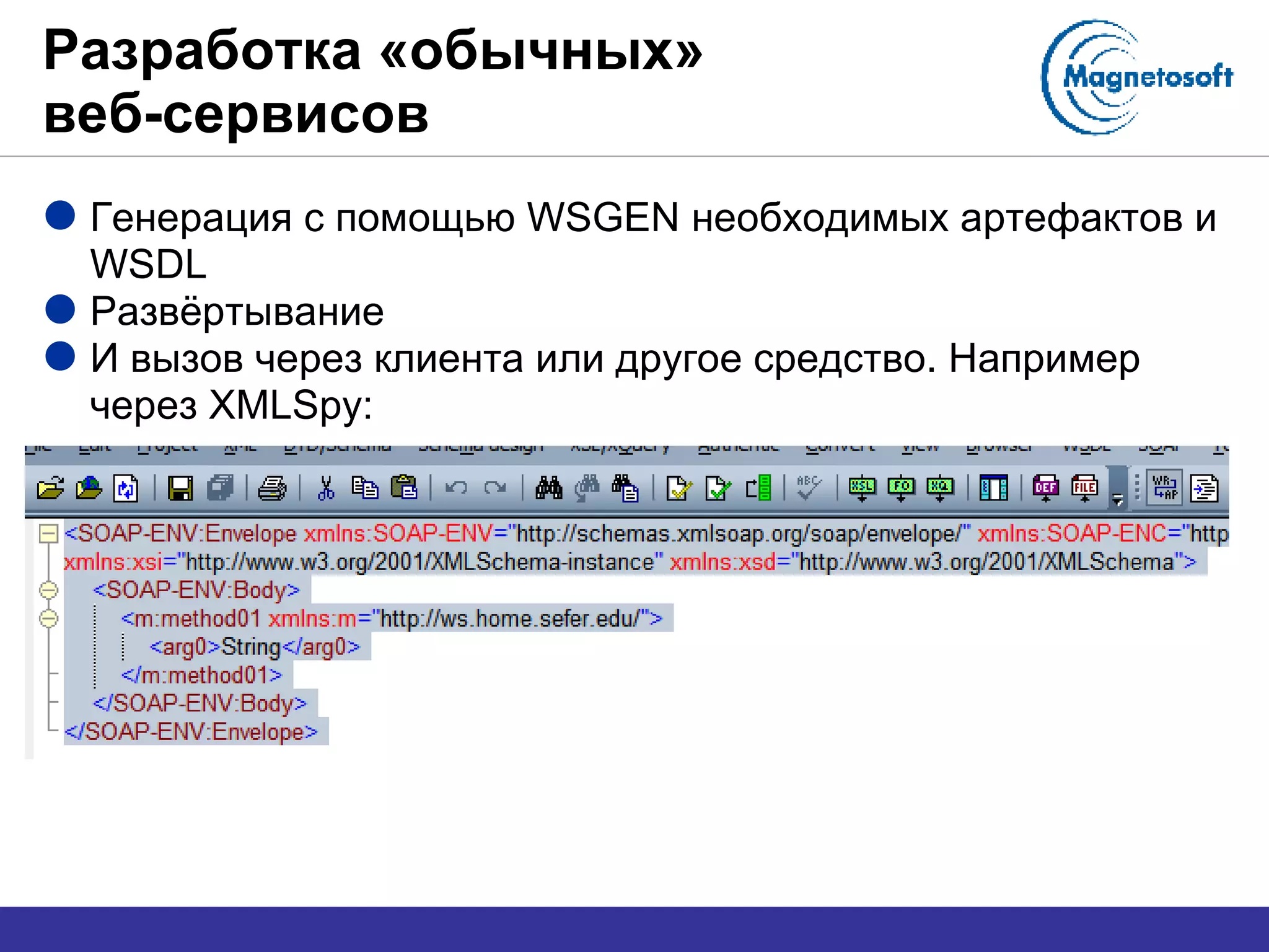 Разработка «обычных»  веб-сервисов Генерация с помощью  WSGEN  необходимых артефактов и  WSDL Развёртывание И вызов через клиента или другое средство. Например через  XMLSpy: 