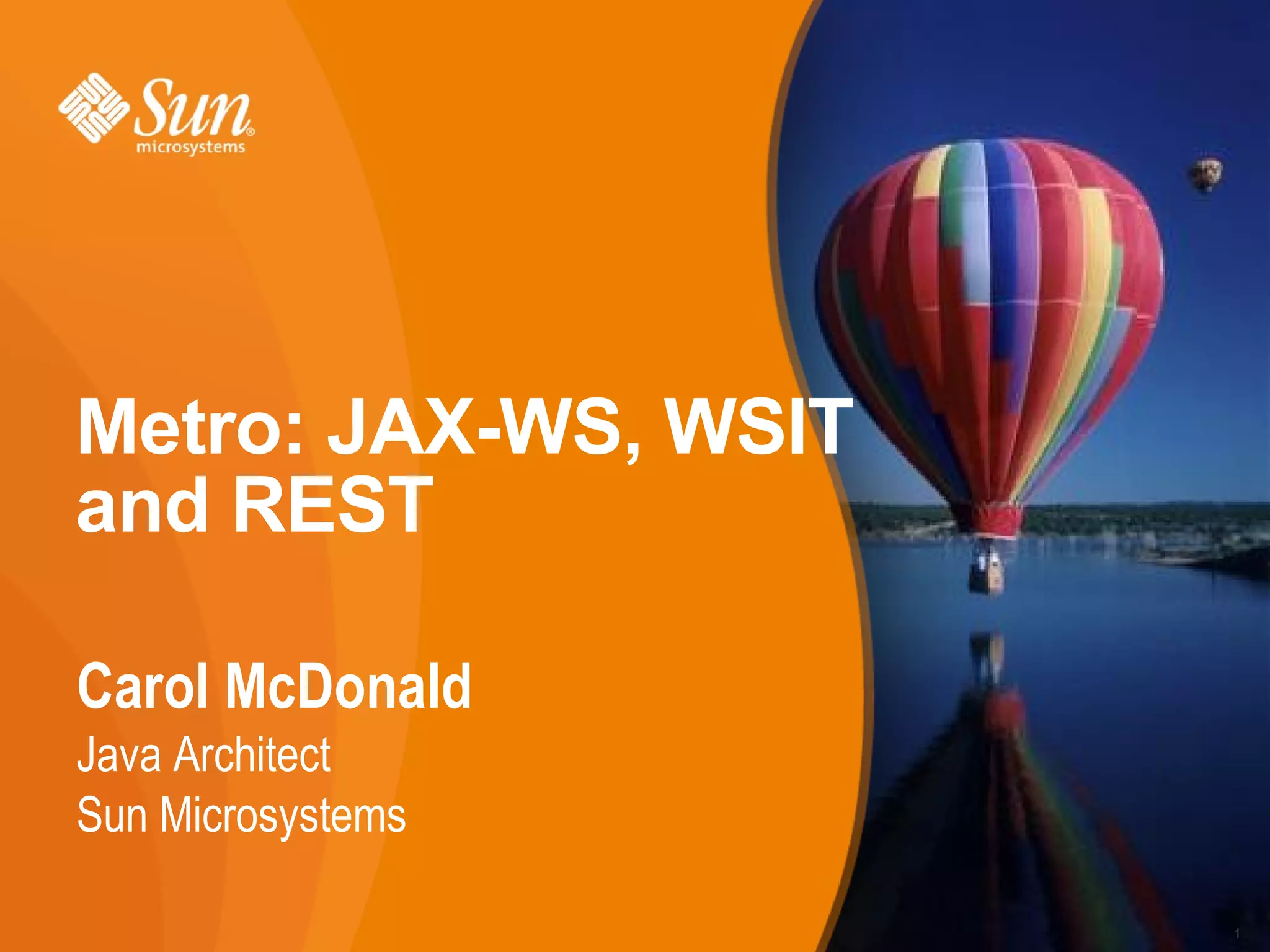 Metro: JAX-WS, WSIT and REST Carol McDonald Java Architect Sun Microsystems