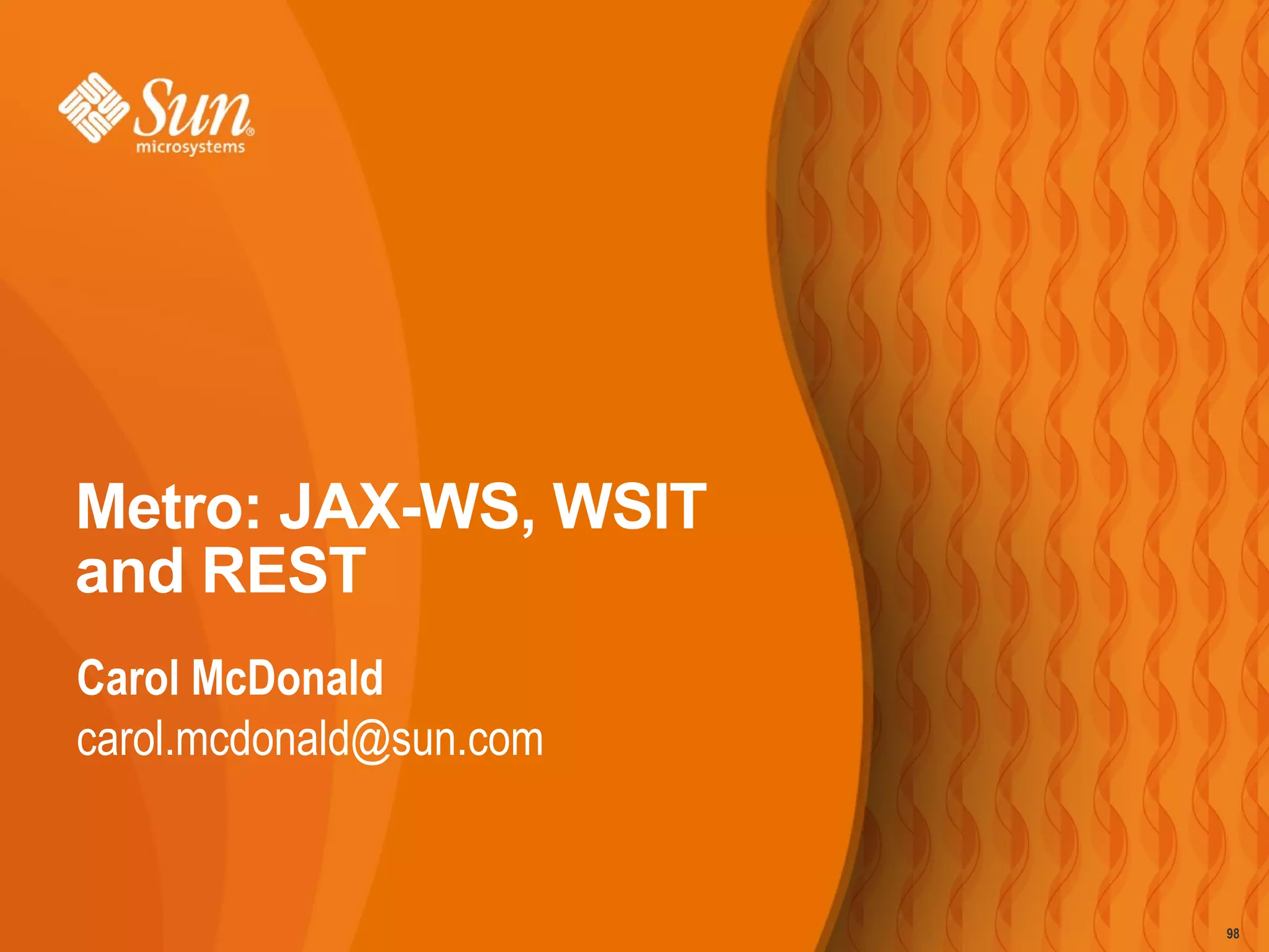 Carol McDonald [email_address] Metro: JAX-WS, WSIT  and REST 