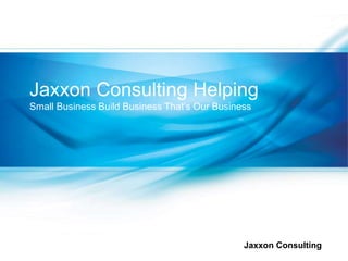 Jaxxon Consulting
Jaxxon Consulting Helping
Small Business Build Business That’s Our Business
 