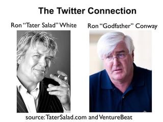 The Twitter Connection
Ron “Tater Salad” White    Ron “Godfather” Conway




     source: TaterSalad.com and VentureBeat
 