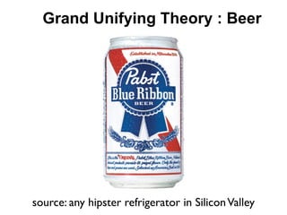 Grand Unifying Theory : Beer




source: any hipster refrigerator in Silicon Valley
 