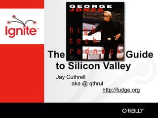The Redneck      Guide
 to Silicon Valley
 Jay Cuthrell
      aka @ qthrul
                 http://fudge.org
 
