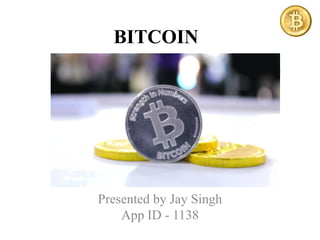 BITCOIN
Presented by Jay Singh
App ID - 1138
 