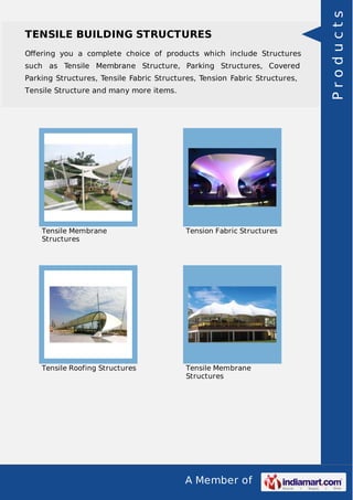 A Member of
TENSILE BUILDING STRUCTURES
Oﬀering you a complete choice of products which include Structures
such as Tensile Membrane Structure, Parking Structures, Covered
Parking Structures, Tensile Fabric Structures, Tension Fabric Structures,
Tensile Structure and many more items.
Tensile Membrane
Structures
Tension Fabric Structures
Tensile Roofing Structures Tensile Membrane
Structures
Products
 