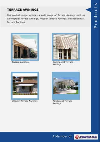 A Member of
TERRACE AWNINGS
Our product range includes a wide range of Terrace Awnings such as
Commercial Terrace Awnings, Wooden Terrace Awnings and Residential
Terrace Awnings.
Terrace Awnings Commercial Terrace
Awnings
Wooden Terrace Awnings Residential Terrace
Awnings
Products
 