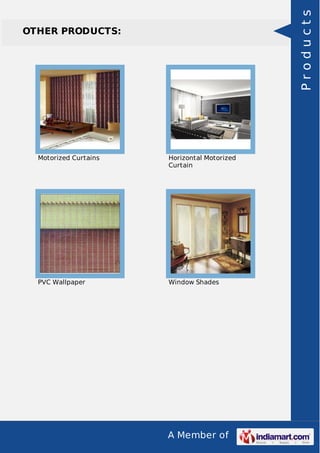 A Member of
OTHER PRODUCTS:
Motorized Curtains Horizontal Motorized
Curtain
PVC Wallpaper Window Shades
Products
 