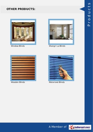 A Member of
OTHER PRODUCTS:
Window Blinds Shangri La Blinds
Wooden Blinds Motorized Blinds
Products
 