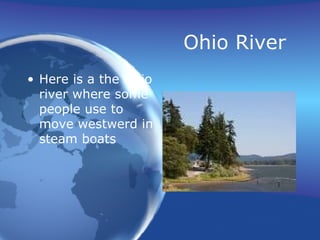 Ohio River Here is a the Ohio river where some people use to move westwerd in steam boats