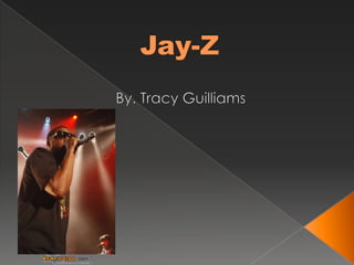 Jay-Z 		By. Tracy Guilliams			 