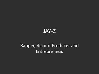 JAY-Z
Rapper, Record Producer and
Entrepreneur.
 