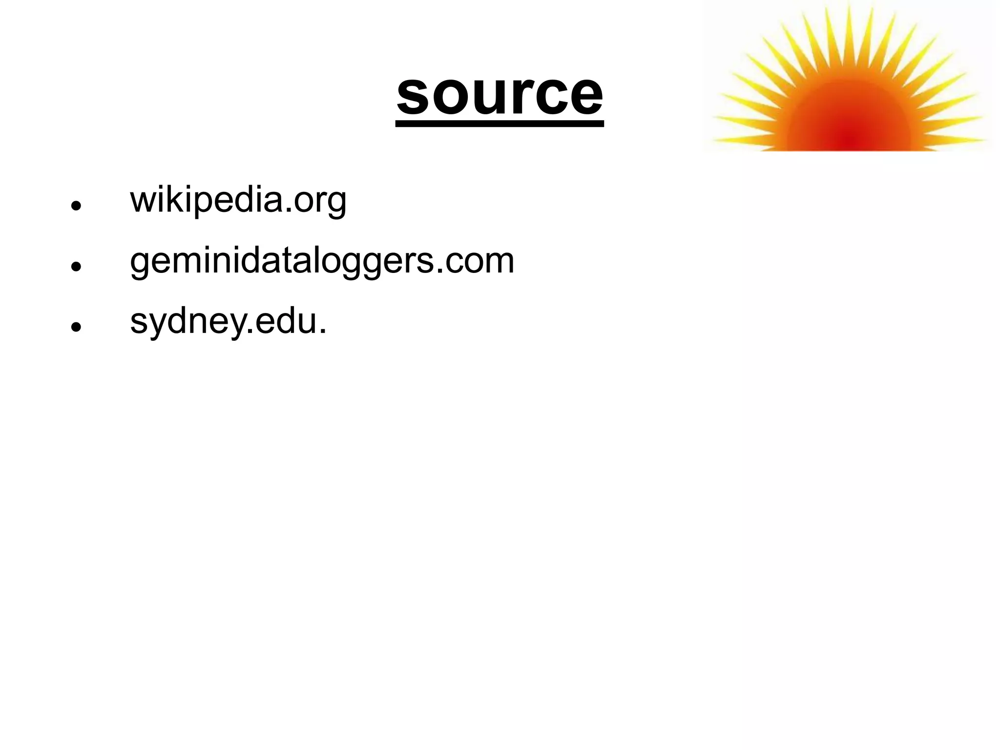 source
   wikipedia.org
   geminidataloggers.com
   sydney.edu.
 