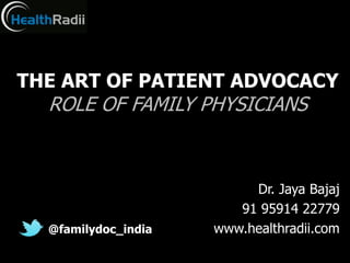 THE ART OF PATIENT ADVOCACY

ROLE OF FAMILY PHYSICIANS

@familydoc_india

Dr. Jaya Bajaj
91 95914 22779
www.healthradii.com

 