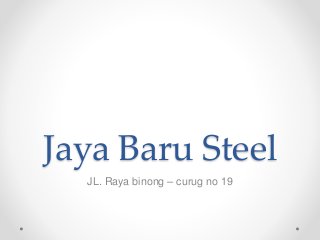 Jaya Baru Steel
JL. Raya binong – curug no 19
 