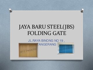 JAYA BARU STEEL(JBS)
FOLDING GATE
JL.RAYA BINONG NO 19 ,
TANGERANG
 