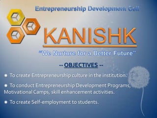 -- OBJECTIVES --
   To create Entrepreneurship culture in the institution.
To conduct Entrepreneurship Development Programs,
Motivational Camps, skill enhancement activities.
   To create Self-employment to students.
 