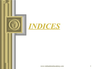 INDICES

www.indiandentalacademy.com

1

 