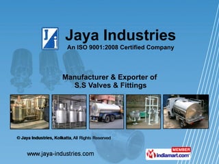 Manufacturer & Exporter of  S.S Valves & Fittings Jaya Industries An ISO 9001:2008 Certified Company 