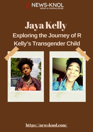 https://newsknol.com/
JayaKelly
Exploring the Journey of R
Kelly’s Transgender Child
 