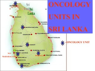 ONCOLOGY UNITS IN SRI LANKA - ONCOLOGY UNIT NCI MAHARAGAMA BADULLA Sri Lanka 