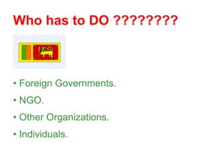 Who has to DO ???????? Foreign Governments. NGO. Other Organizations. Individuals. 