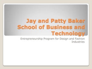 Jay and Patty Baker School of Business and Technology Entrepreneurship Program for Design and Fashion Industries 