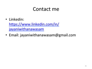 Contact	
  me	
  
•  Linkedin:	
  
hSps://www.linkedin.com/in/
jayaniwithanawasam	
  	
  
•  Email:	
  jayaniwithanawasam@gmail.com	
  
26	
  
 