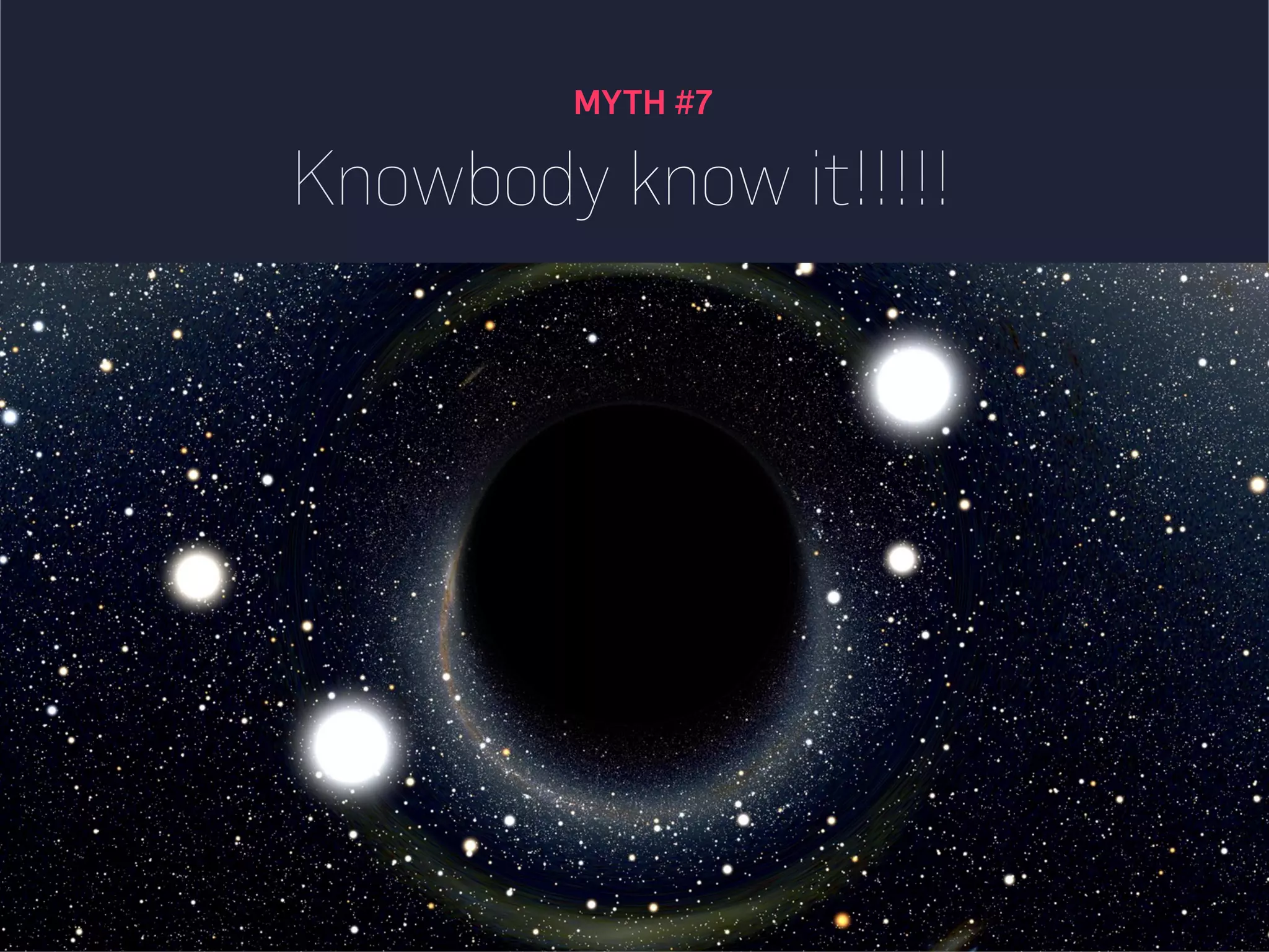 MYTH #7
Knowbody know it!!!!!
 